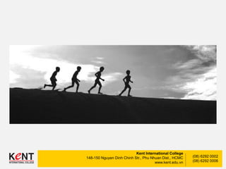 Kent International College
148-150 Nguyen Dinh Chinh Str., Phu Nhuan Dist., HCMC
www.kent.edu.vn
(08) 6292 0002
(08) 6292 0006
 