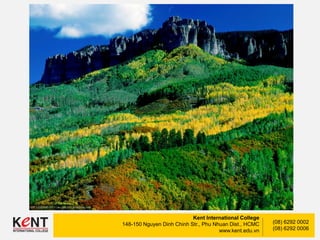 Kent International College
148-150 Nguyen Dinh Chinh Str., Phu Nhuan Dist., HCMC
www.kent.edu.vn
(08) 6292 0002
(08) 6292 0006
 