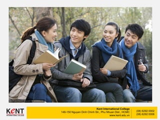Kent International College
148-150 Nguyen Dinh Chinh Str., Phu Nhuan Dist., HCMC
www.kent.edu.vn
(08) 6292 0002
(08) 6292 0006
 