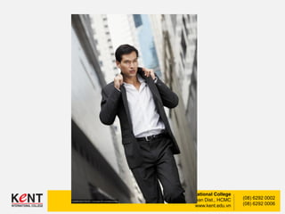 Kent International College
148-150 Nguyen Dinh Chinh Str., Phu Nhuan Dist., HCMC
www.kent.edu.vn
(08) 6292 0002
(08) 6292 0006
 