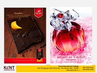 Kent International College
148-150 Nguyen Dinh Chinh Str., Phu Nhuan Dist., HCMC
www.kent.edu.vn
(08) 6292 0002
(08) 6292 0006
 