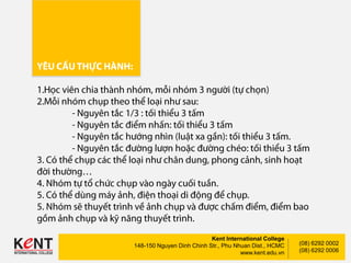 Kent International College
148-150 Nguyen Dinh Chinh Str., Phu Nhuan Dist., HCMC
www.kent.edu.vn
(08) 6292 0002
(08) 6292 0006
 