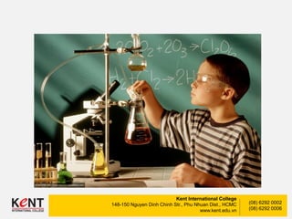 Kent International College
148-150 Nguyen Dinh Chinh Str., Phu Nhuan Dist., HCMC
www.kent.edu.vn
(08) 6292 0002
(08) 6292 0006
 