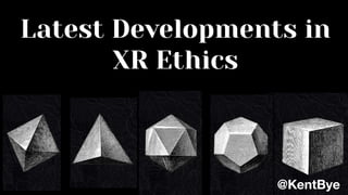 Latest Developments in
XR Ethics
@KentBye
 