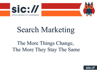 Search Marketing
  The More Things Change,
The More They Stay The Same
 