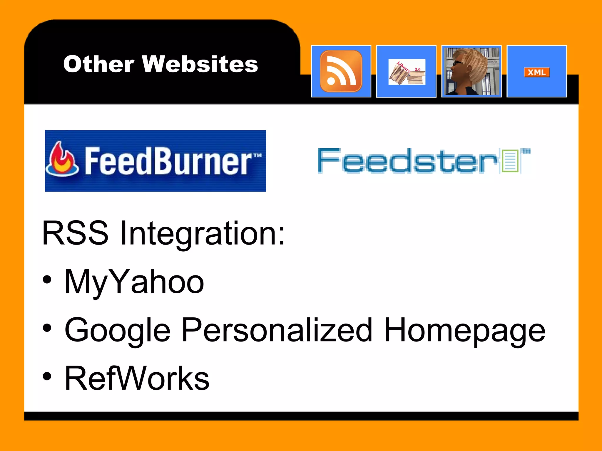 Other Websites RSS Integration: MyYahoo Google Personalized Homepage RefWorks 