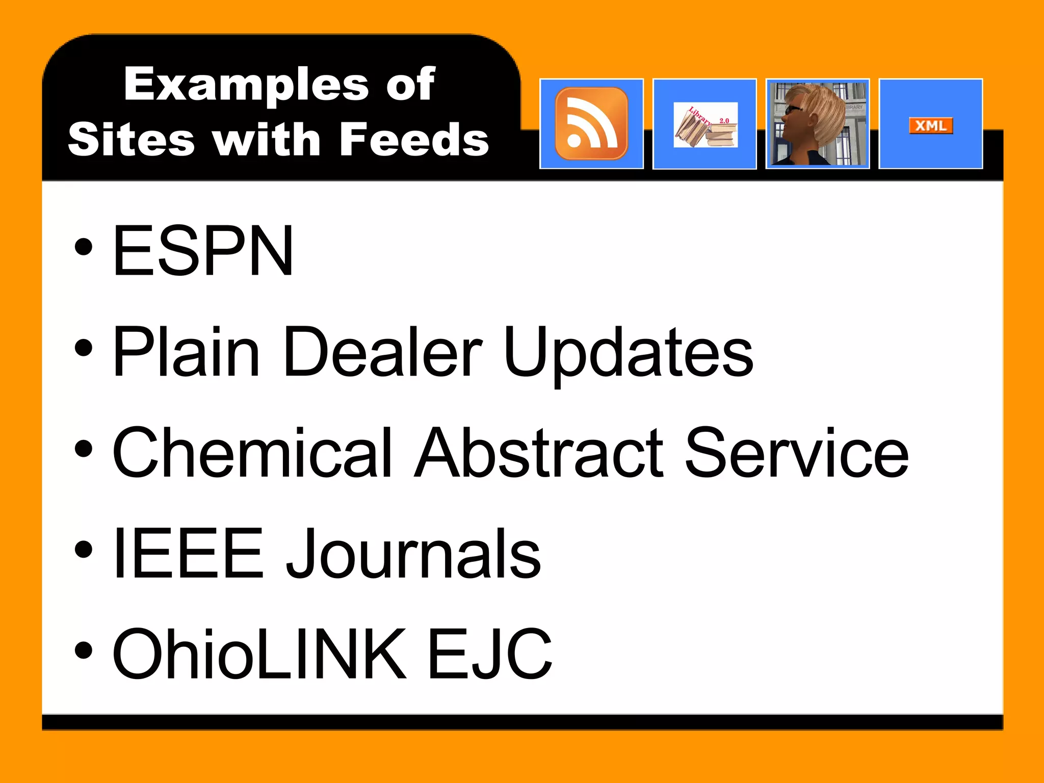Examples of Sites with Feeds ESPN Plain Dealer Updates Chemical Abstract Service IEEE Journals OhioLINK EJC 