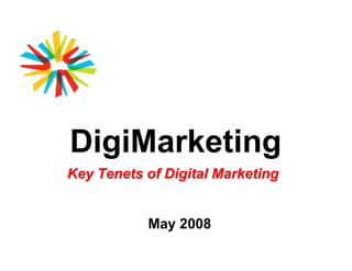 DigiMarketing
Key Tenets of Digital Marketing


           May 2008