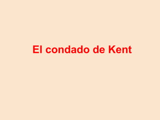 El condado de Kent
 