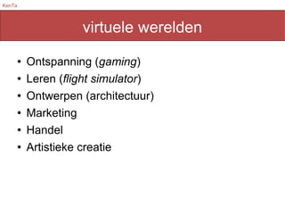 virtuele werelden Ontspanning ( gaming ) Leren ( flight simulator ) Ontwerpen (architectuur) Marketing  Handel Artistieke creatie 