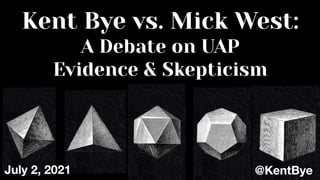 Kent Bye vs. Mick West:
A Debate on UAP
Evidence & Skepticism
@KentBye
July 2, 2021
 