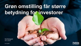 Grøn omstilling får større
betydning for investorer
Kent Damsgaard
Adm. direktør
20. maj 2021
 