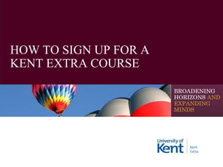 HOW TO SIGN UP FOR A
KENT EXTRA COURSE

 