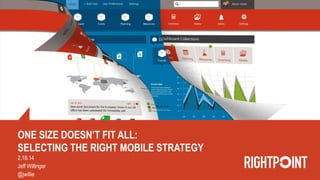 ONE SIZE DOESN’T FIT ALL:
SELECTING THE RIGHT MOBILE STRATEGY
2.18.14
Jeff Willinger
@jwillie

 