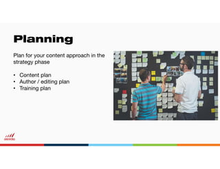Content Planning
Content and author / editor planning is more than an inventory – but not
much more
Add these elements to ...