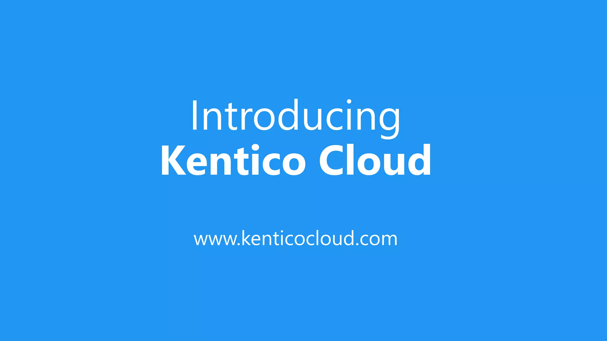 Introducing
Kentico Cloud
www.kenticocloud.com
 