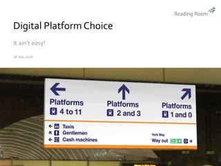 Digital Platform Choice
It ain’t easy!
18 July 2016
 