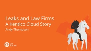 Leaks and Law Firms
A Kentico Cloud Story
Andy Thompson
 