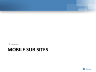 Scenario

MOBILE SUB SITES
 