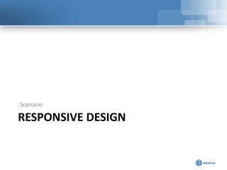 Scenario

RESPONSIVE DESIGN
 