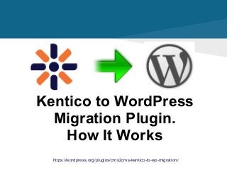 https://wordpress.org/plugins/cms2cms-kentico-to-wp-migration/
Kentico to WordPress
Migration Plugin.
How It Works
 
