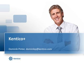 Kentico+

Dominik Pinter, dominikp@kentico.com
 