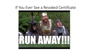 If You Ever See a Revoked Certificate
 