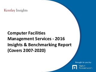 Computer Facilities
Management Services - 2016
Insights & Benchmarking Report
(Covers 2007-2020)
Brought to you by:
 