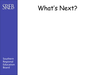 What’s Next?




Southern
Regional
Education
Board
 