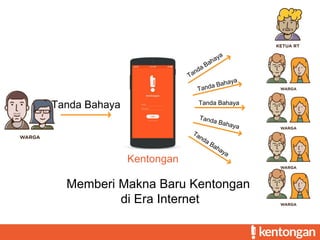 Kentongan
Tanda Bahaya
Memberi Makna Baru Kentongan
di Era Internet
Tanda Bahaya
 