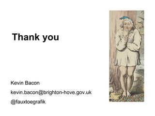Thank you
Kevin Bacon
kevin.bacon@brighton-hove.gov.uk
@fauxtoegrafik
 