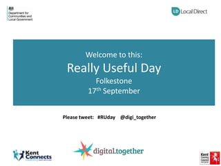 Welcome to this:
Really Useful Day
Folkestone
17th September
Please tweet: #RUday @digi_together
 