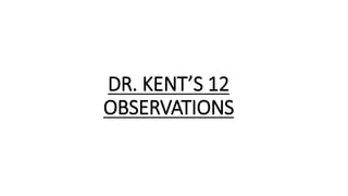 DR. KENT’S 12
OBSERVATIONS
 
