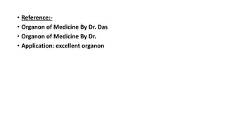 • Reference:-
• Organon of Medicine By Dr. Das
• Organon of Medicine By Dr.
• Application: excellent organon
 