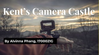 Kent’s Camera Castle
By Alvinna Phang, 1700021G
 