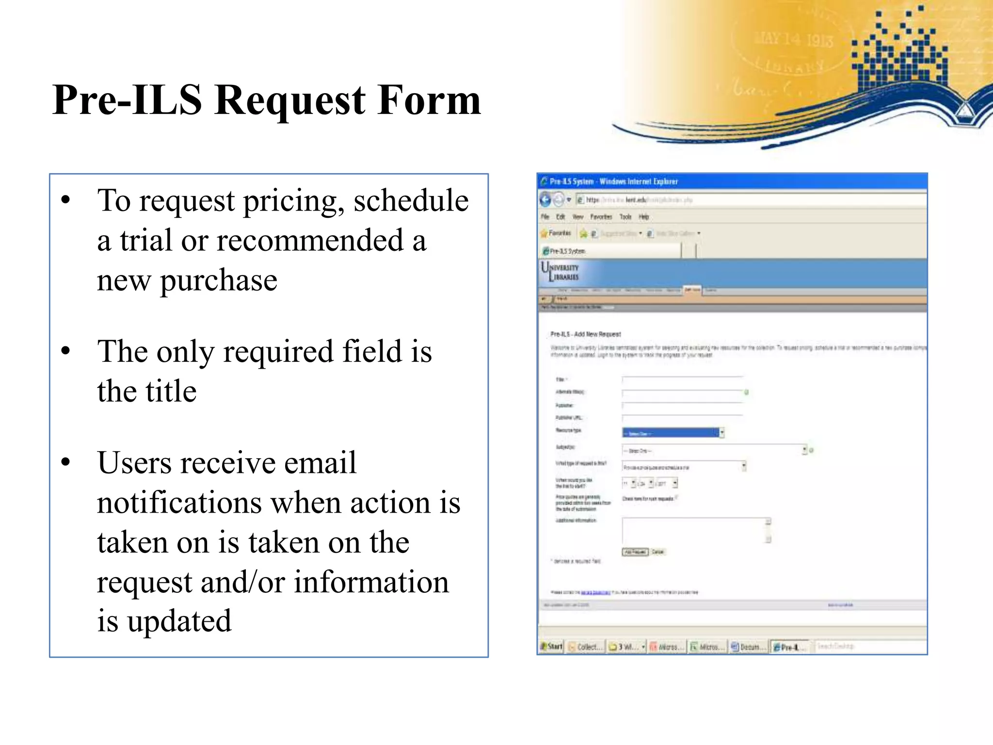 Pre-ILS Request Form

• To request pricing, schedule
  a trial or recommended a
  new purchase

• The only required field is
  the title

• Users receive email
  notifications when action is
  taken on is taken on the
  request and/or information
  is updated
 