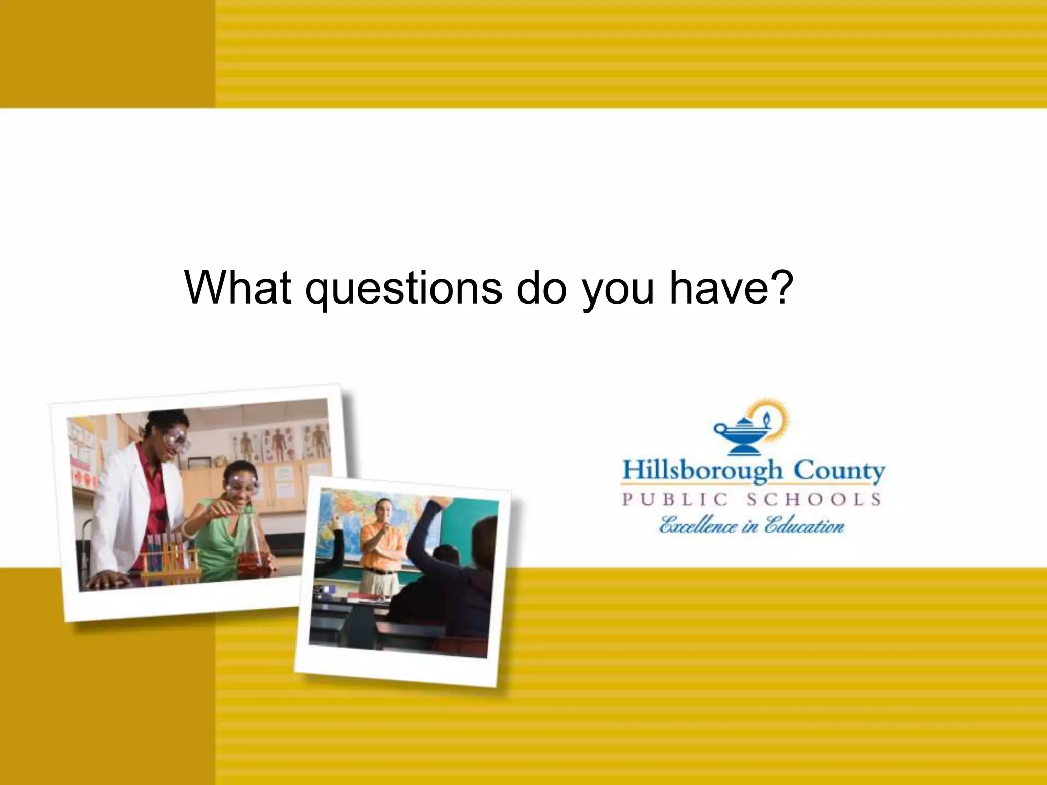 What questions do you have?
 