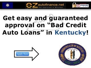 Get easy and guaranteed
 approval on “Bad Credit
Auto Loans” in Kentucky!
 
