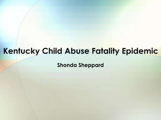 Kentucky Child Abuse Fatality Epidemic
Shonda Sheppard

 