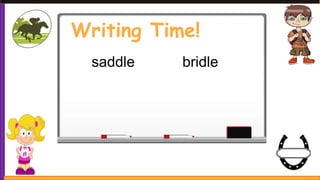 Writing Time!
saddle bridle
 