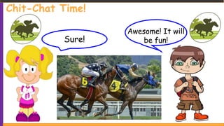 Chit-Chat Time!
Sure!
Awesome! It will
be fun!
 