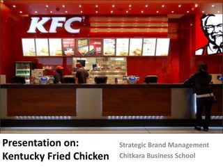 Presentation on:Kentucky Fried Chicken Strategic Brand Management Chitkara Business School 