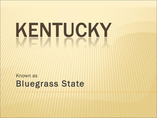 Known as  Bluegrass State 