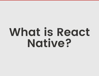 What is React
Native?
 