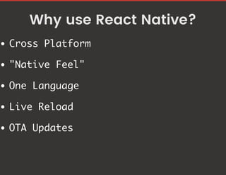 Why use React Native?
Cross Platform
"Native Feel"
One Language
Live Reload
OTA Updates
 