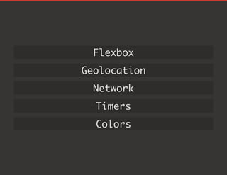 Flexbox
Geolocation
Network
Timers
Colors
 