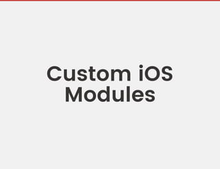 Custom iOS
Modules
 