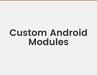 Custom Android
Modules
 