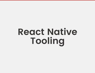 React Native
Tooling
 