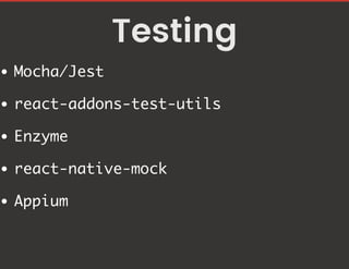 Testing
Mocha/Jest
react-addons-test-utils
Enzyme
react-native-mock
Appium
 